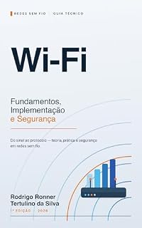 Livro Wi-Fi Fundamentos, Implantação e Segurança: Do sinal ao protocolo: teoria, prática e segurança em redes sem fio. (Série Wi-Fi Profissional Livro 6)