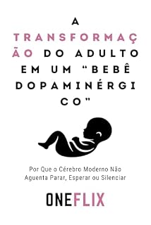 Livro A Transformação do Adulto em um “Bebê Dopaminérgico”: Como o Estímulo Constante Está Regressando o Cérebro à Imaturidade