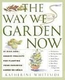 The Way We Garden Now: 41 Pick-and-Choose Projects for Planting Your Paradise Large or Small by 