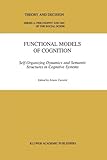 Functional Models of Cognition : Self-Organizing Dynamics and Semantic Structures in Cognitive Systems, , 9048153603