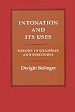 Intonation and Its Uses : Melody in Grammar and Discourse, Bolinger, Dwight L., 0804715351