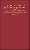 Red River Journal and Other Papers Relative to the Red River Resistance of 1869-1870, Begg, Alexander, 0837150744