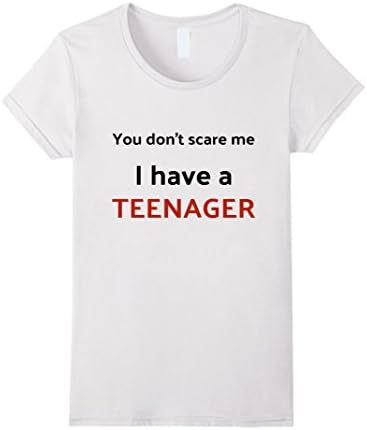 Womens You don't scare me, I have a TEENAGER shirt for men or women Small White