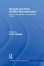 Security and Post-Conflict Reconstruction: Dealing with Fighters in the Aftermath of War (Routledge Global Security Studies)