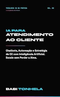 Livro IA para Atendimento e Experiência do Cliente: Como Escalar sem Perder a Alma do Seu Negócio (E-commerce, Marketing & IA — Série Babi Tonhela Livro 6)