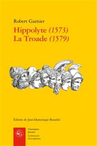 Hippolyte 1573 La Troade 1579 (Classiques Jaunes) (French Edition) by Robert Garnier
