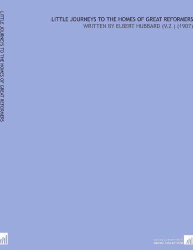 Little Journeys to the Homes of Great Reformers: Written By Elbert Hubbard (V.2 ) (1907) Paperback – July 8, 2009