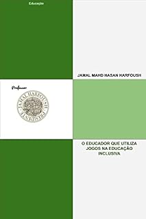Livro O EDUCADOR QUE UTILIZA JOGOS NA EDUCAÇÃO INCLUSIVA: EDUCAÇÃO