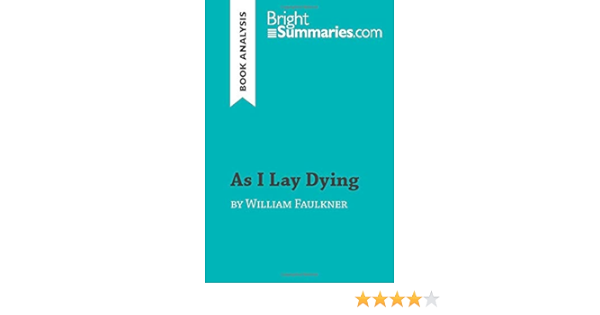As I Lay Dying By William Faulkner Book Analysis Detailed Summary Analysis And Reading Guide Bright Summaries Bright Amazon Com Books