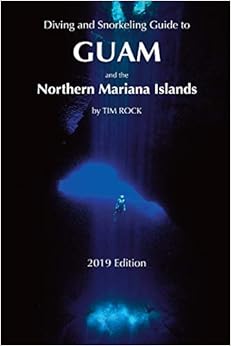 Diving & Snorkeling Guide to Guam and the Northern Mariana Islands (Diving & Snorkeling Guides 2019), by Tim Rock Diving & Snorkeling Guide to Guam and the Northern Mariana Islands (Diving & Snorkeling Guides 2019), by Tim Rock