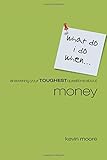 What Do I Do When?: Answering Your Toughest Questions About Money by Kevin Moore