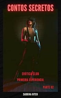 Livro Contos Secretos - Erótica Clube : Primeira Experiência: Parte 02