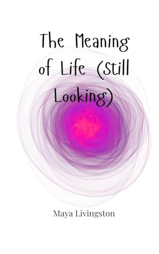 The Meaning of Life (Still Looking)