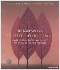 Lo Specchio Del Tempo Usare La Regressione Nel Passato Per Capire Il Proprio Presente Con Cd Audio Amazon It Weiss Brian L Restani D Pecunia Bassani T Libri