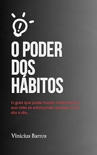 Livro O Poder dos Hábitos: Guia Prático para Transformar sua Vida: Transforme sua vida com pequenas mudanças de apenas 1% ao dia