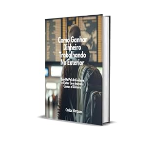 Livro Como Ganhar Dinheiro Trabalhando no Exterior: Sair do País Endividado e Voltar Com Imóveis , Carros e Dinheiro
