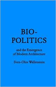 Biopolitics And The Emergence Of Modern Architecture Forum Project Publications Wallenstein Sven Olov 9781616891114 Amazon Com Books