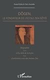 Dôgen: Le fondateur de l'école Zen Sôtô - Biographie, suivi d'Au-delà de la haine puis d'entretiens avec des moines zen (French Edition) by 