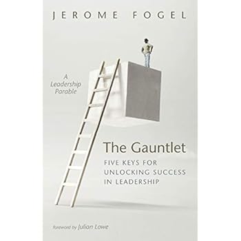 The Gauntlet: Five Keys for Unlocking Success in Leadership: A Leadership Parable The Gauntlet: Five Keys for Unlocking Success in Leadership: A Leadership Parable