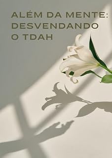 Livro Além da mente: Desvendando o TDAH: Entendendo causas, sintomas e estratégias para uma vida equilibrada