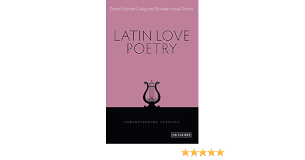 Amazon Com Latin Love Poetry Understanding Classics 9781780761916 Mccoskey Denise Eileen Torlone Zara M Stoneman Richard Books