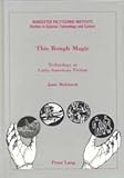 This Rough Magic Vol. 13 : Technology in Latin American Fiction, Robinett, Jane, 0820418897