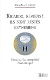 Ricardo, reviens ! Ils sont restés keynésiens : Essai sur la prospérité économique by 