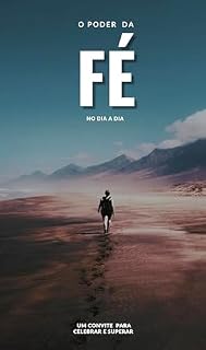 Livro O Poder da Fé no dia a dia.: Um Convite para Celebrar e Superar (Seja Próspero, não reclame, agradeça e encontre a felicidade, tenha Fé. Livro 3)