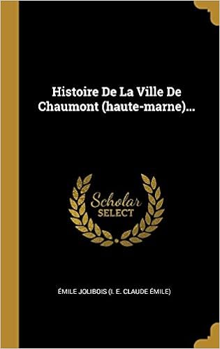 Histoire De La Ville De Chaumont Haute Marne French Edition Emile Jolibois I E Claude Emile 9780274940646 Amazon Com Books
