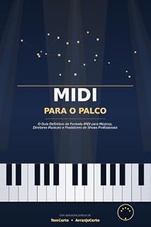 Livro MIDI Para o Palco: O Guia Definitivo do Formato MIDI para Músicos, Diretores Musicais e Produtores de Shows Profissionais