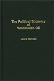 The Politics Economoy of Venezuelan Oil, Randall, Laura, 0275928233
