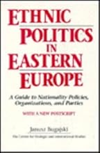 Ethnic Politics in Eastern Europe: A Guide to Nationality Policies, Organizations, and Parties : With a New Postscript