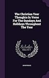 The Christian Year Thoughts In Verse For The Sundays And Holidays Throughout The Year by 