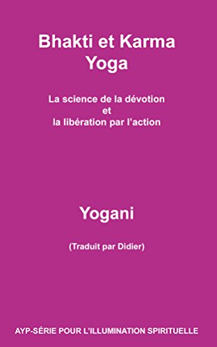 Bhakti et Karma Yoga - La science de la dévotion et la libération par l'action (AYP - SÉRIE POUR by Yogani