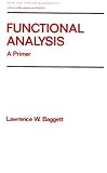 Functional Analysis : A Primer, Baggett, Lawrence W., 0824785983