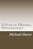 A Year of Driving Dangerously by Michael Sherer