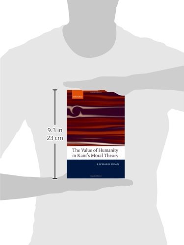 The Value Of Humanity In Kant S Moral Theory Dean Richard Amazon Com Books
