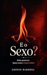 Livro E o Sexo?: Muito praticado. Quase nunca compreendido.