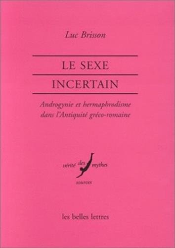 Le Sexe incertain: Androgynie et hermaphrodisme dans l'Antiquité gréco-romaine (Verite Des Mythes) by Luc Brisson