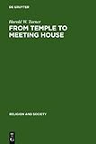 From Temple to Meeting House : The Phenomenology and Theology of Places of Worship, Turner, Harold W., 3111752046