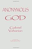 Anonymous God : An Essay on Not Dreading Words, Vahanian, Gabriel, 1888570571