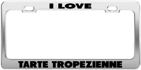 I LOVE TARTE TROPEZIENNE Chrome Metal License Plate Frame