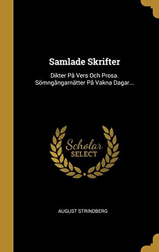 Samlade Skrifter: Dikter På Vers Och Prosa. Sömngångarnätter På Vakna Dagar... (Swedish Edition by August Strindberg