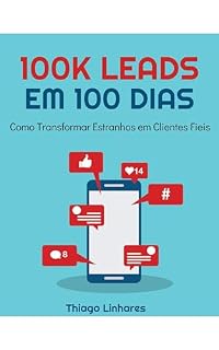 Livro 100K LEADS EM 100 DIAS: Como Transformar Estranhos em Clientes Fiéis