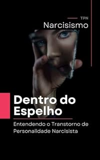 Livro Dentro do Espelho: Entendendo o Transtorno de Personalidade Narcisista: Compreendendo o Narcisismo: Um Olhar Profundo no Transtorno (MUNDO NARCISISTA Livro 1)