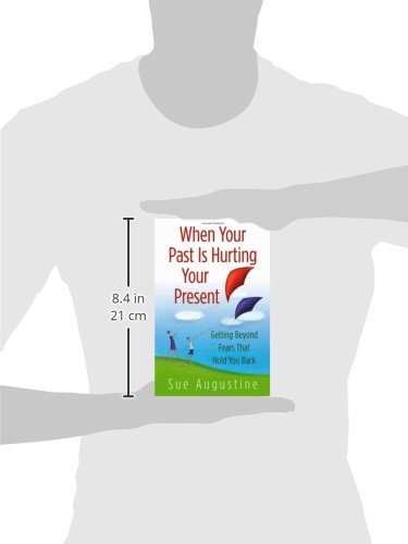 When Your Past Is Hurting Your Present Getting Beyond Fears That Hold You Back Augustine Sue 9780736915373 Amazon Com Books