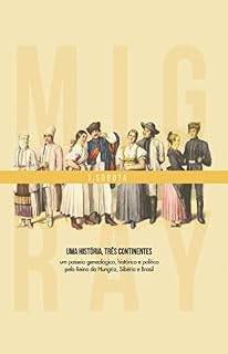Livro Migray: uma história, três continentes: Um passeio genealógico, histórico e político pelo Reino da Hungria, Sibéria e Brasil