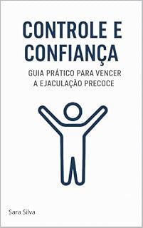 Livro CONTROLE E CONFIANÇA: GUIA PRÁTICO PARA VENCER A EJACULAÇÃO PRECOCE