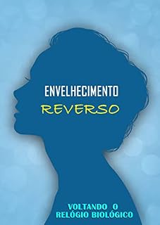 Livro Envelhecimento Reverso: Voltando ao Relógio Biológico