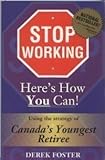Stop Working : Here's How You Can!: Using the Strategy of Canada's Youngest Retiree